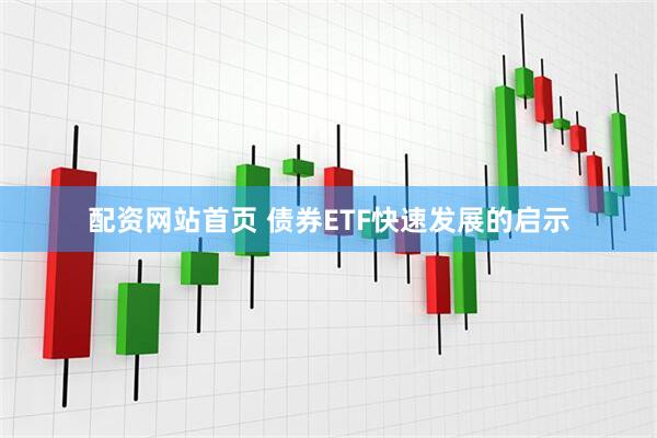配资网站首页 债券ETF快速发展的启示