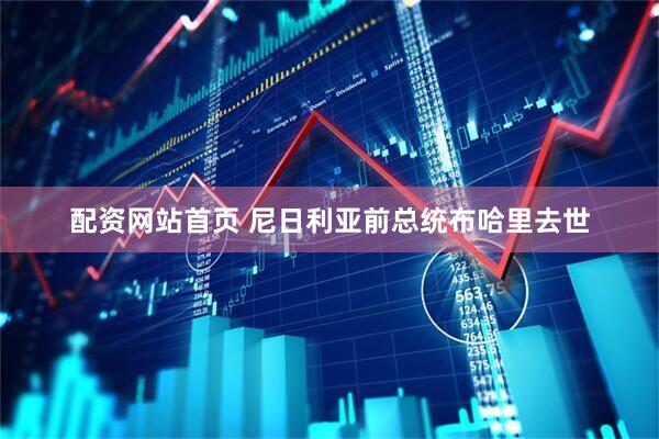 配资网站首页 尼日利亚前总统布哈里去世